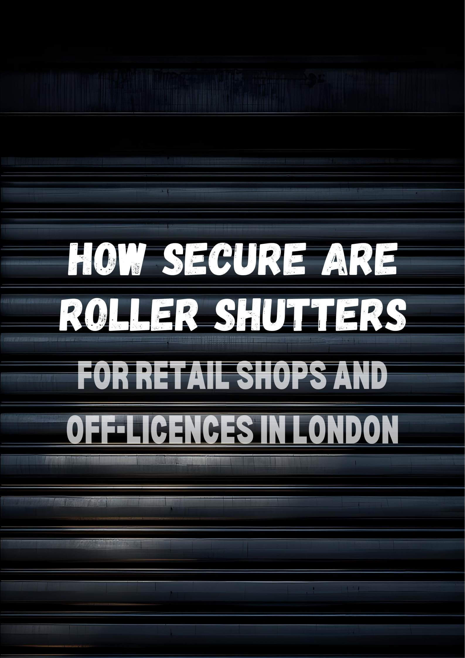 How Secure Are Roller Shutters for Retail Shops and Off-Licences in London